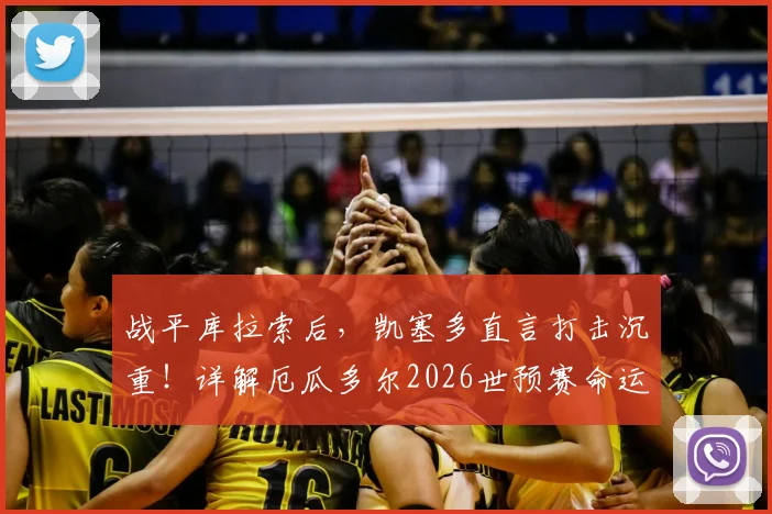 战平库拉索后，凯塞多直言打击沉重！详解厄瓜多尔2026世预赛命运如何仍握自己手中
